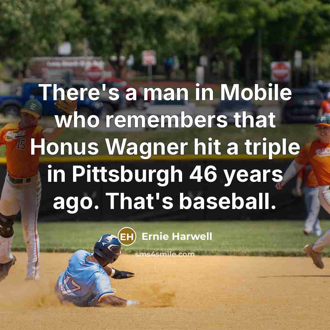 “There's a man in Mobile who remembers that Honus Wagner…” quote by Ernie Harwell