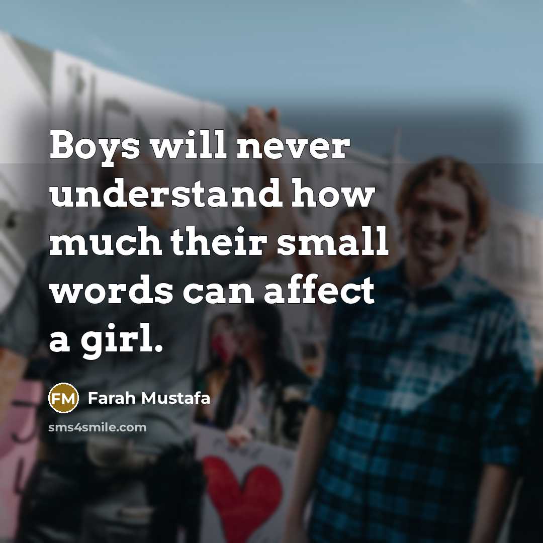 “Boys will never understand how much their small words can…” quote by Farah Mustafa