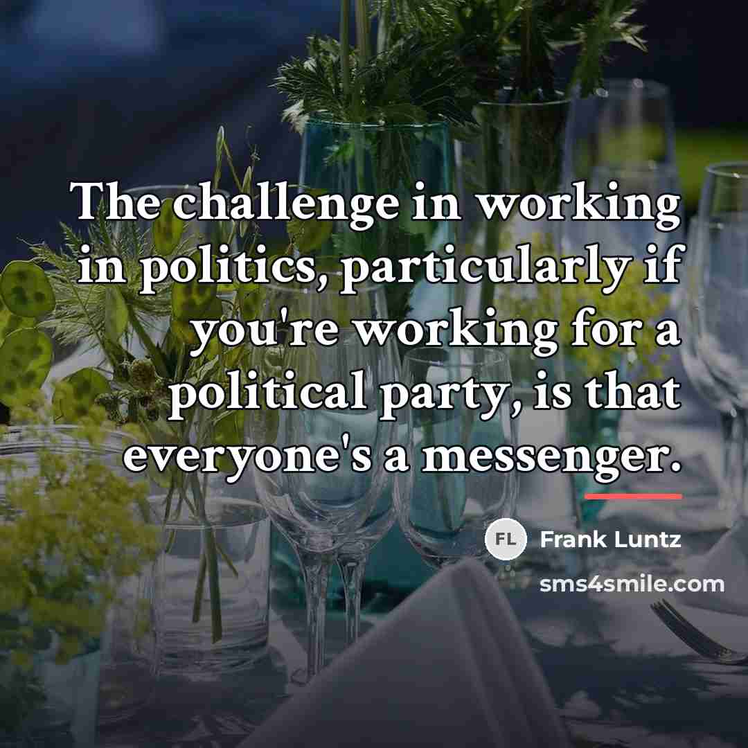 “The challenge in working in politics, particularly if you're working…” quote by Frank Luntz