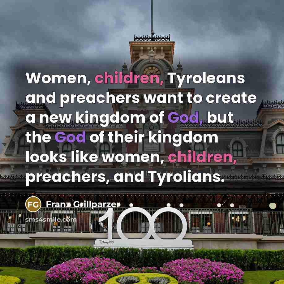 “Women, children, Tyroleans and preachers want to create a new…” quote by Franz Grillparzer