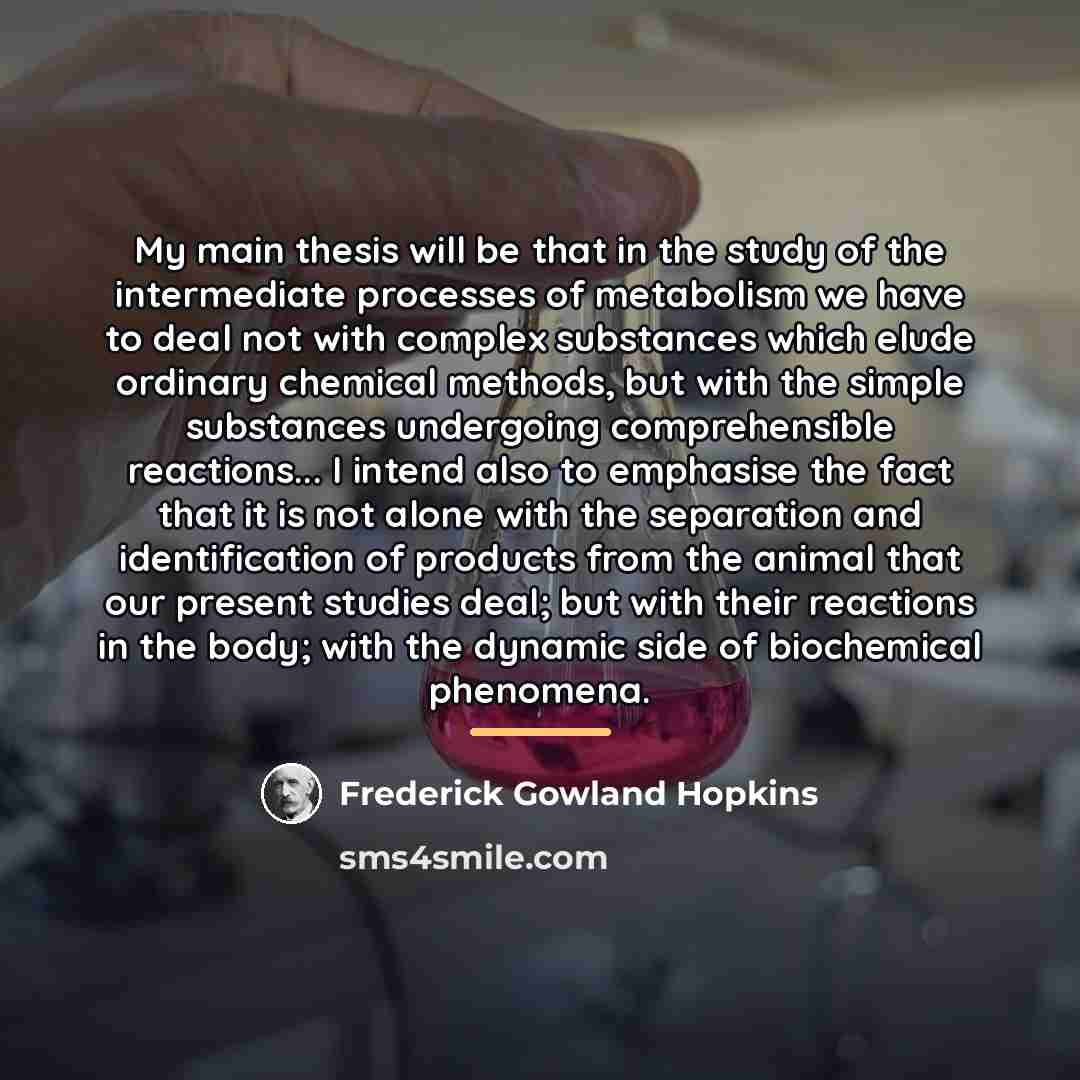 “My main thesis will be that in the study of…” quote by Frederick Gowland Hopkins