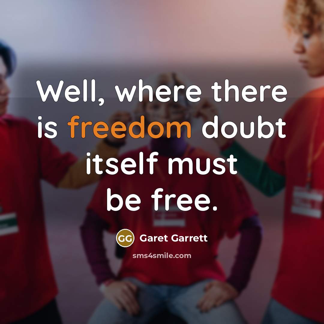 “Well, where there is freedom doubt itself must be free.…” quote by Garet Garrett