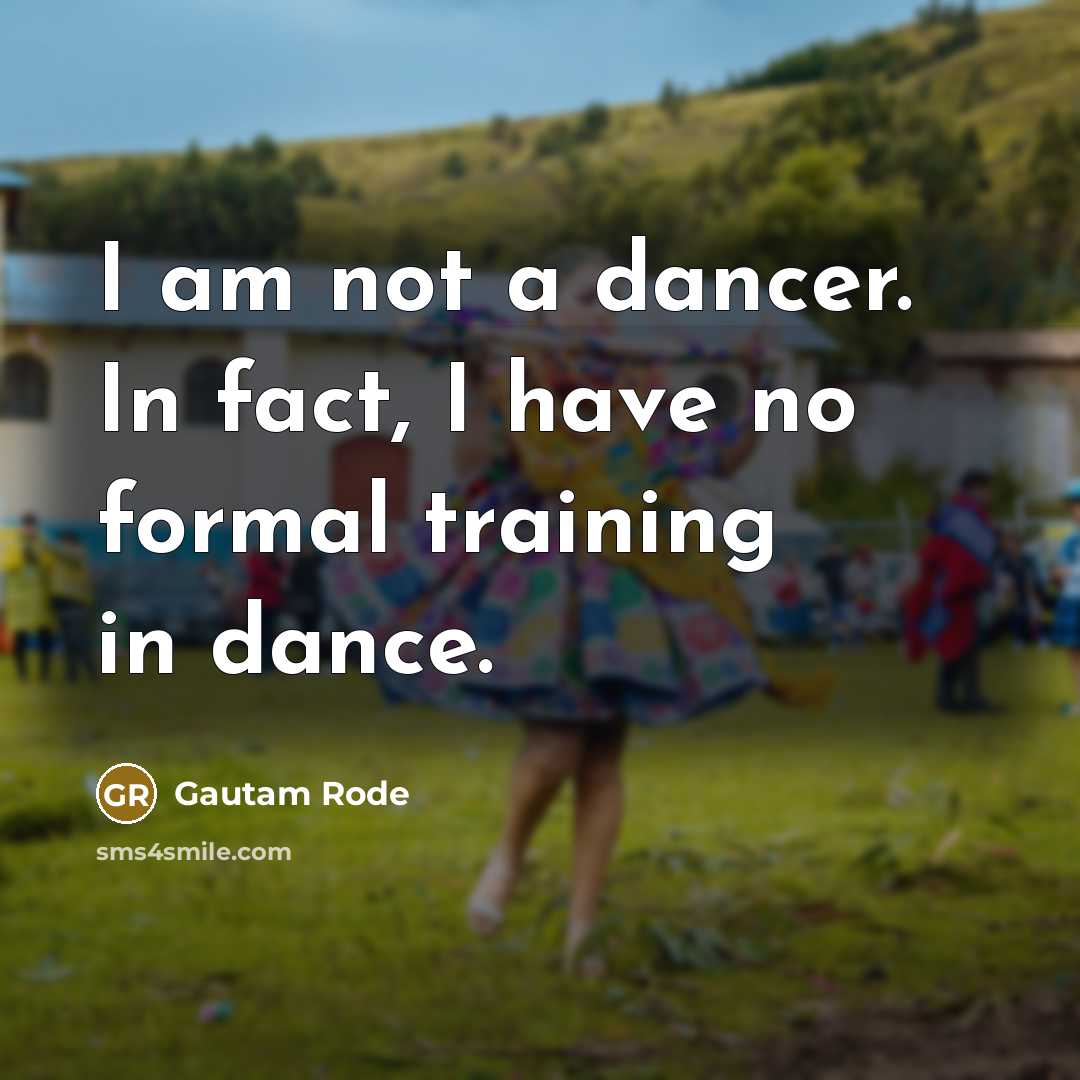 “I am not a dancer. In fact, I have no…” quote by Gautam Rode