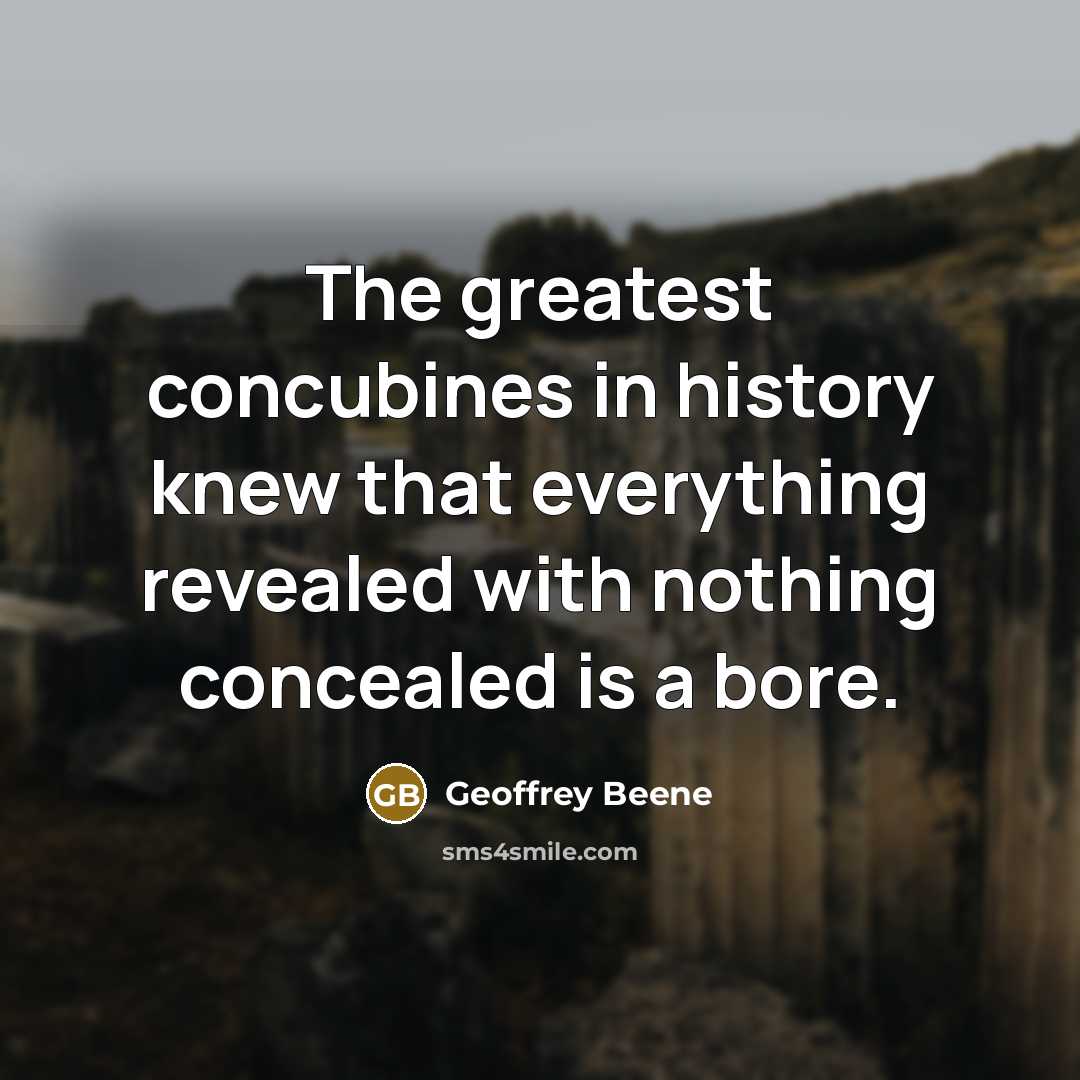 “The greatest concubines in history knew that everything revealed with…” quote by Geoffrey Beene