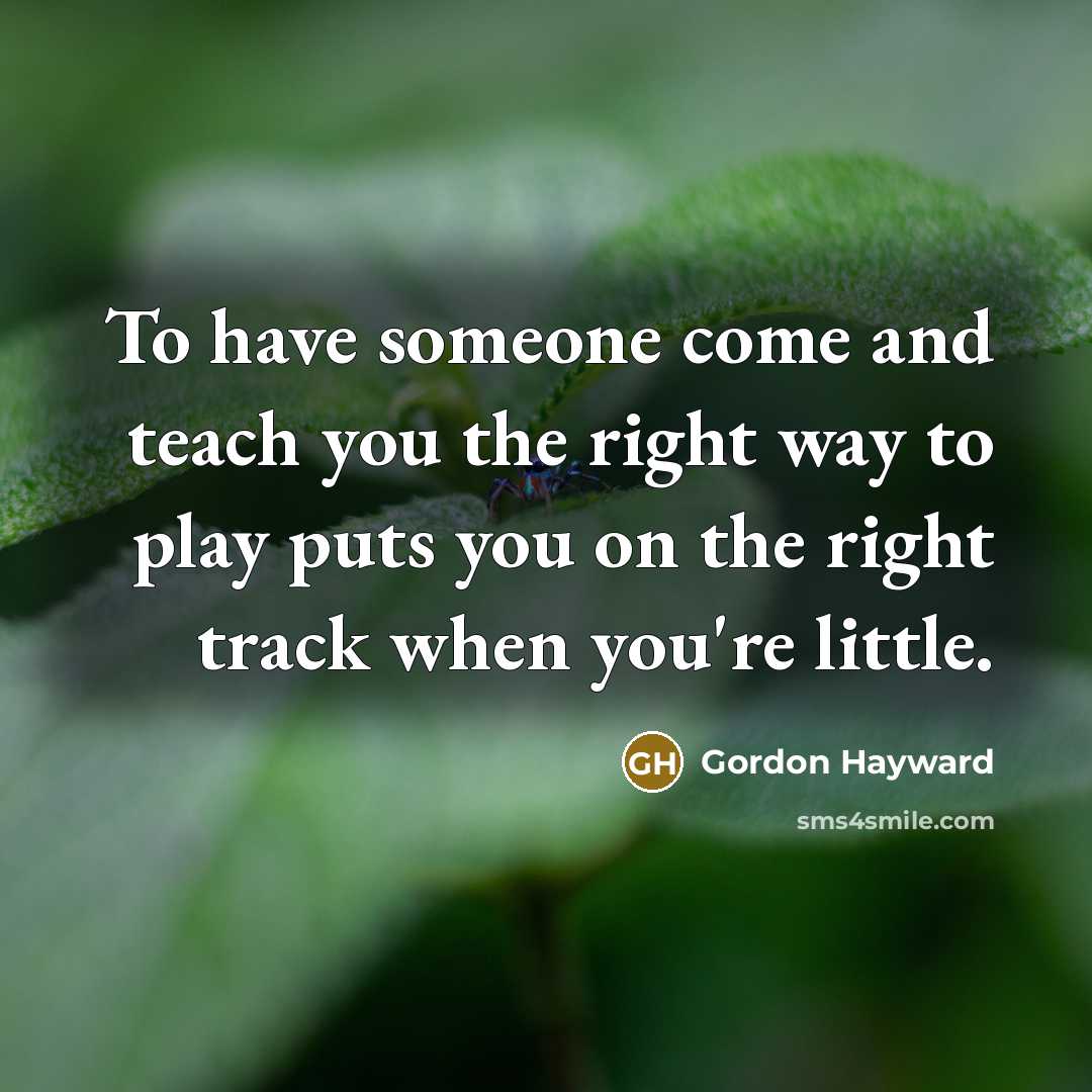 “To have someone come and teach you the right way…” quote by Gordon Hayward