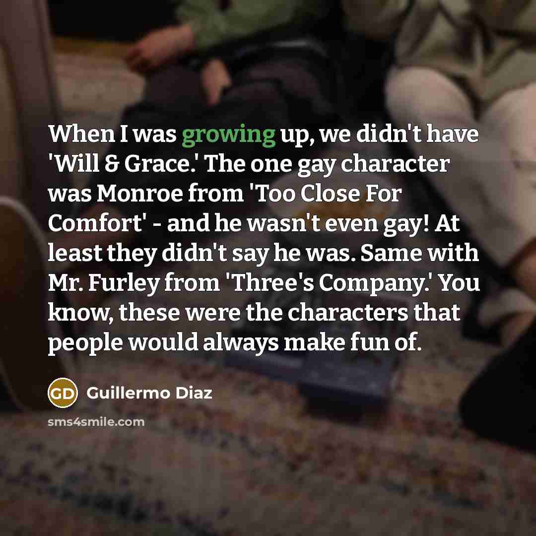 “When I was growing up, we didn't have 'Will &…” quote by Guillermo Diaz