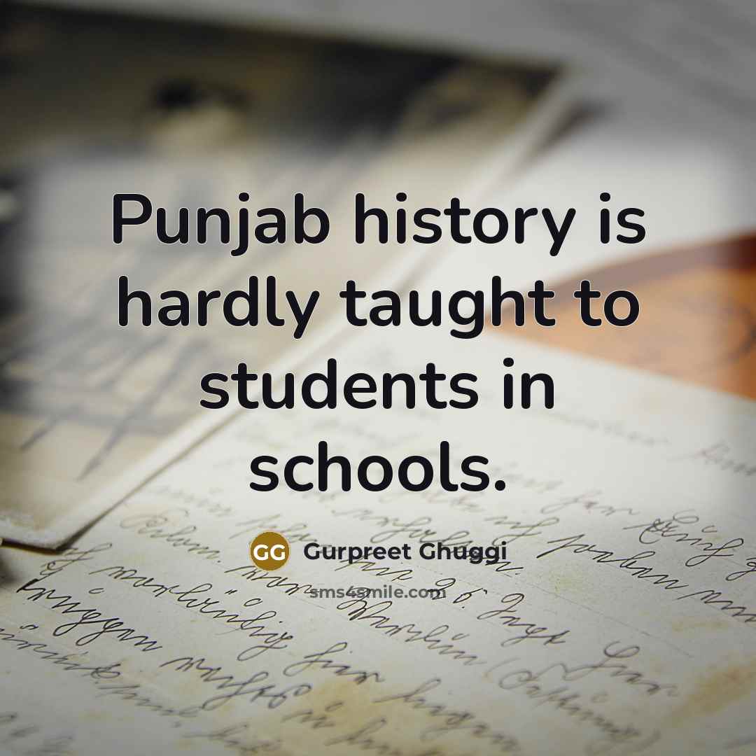 “Punjab history is hardly taught to students in schools.…” quote by Gurpreet Ghuggi