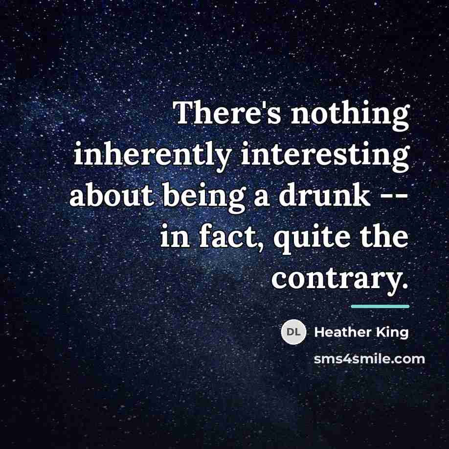 “There's nothing inherently interesting about being a drunk -- in…” quote by Heather King