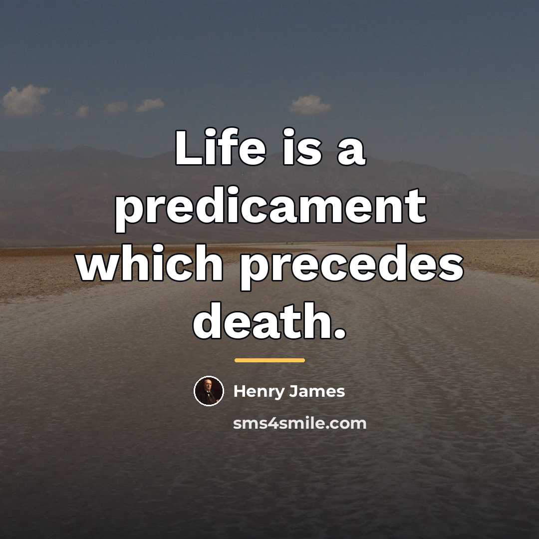 “Life is a predicament which precedes death.…” quote by Henry James