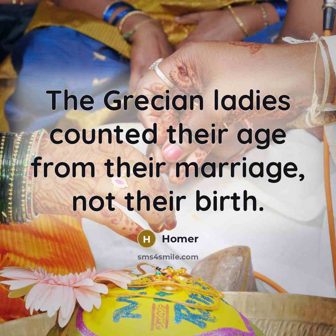 “The Grecian ladies counted their age from their marriage, not…” quote by Homer