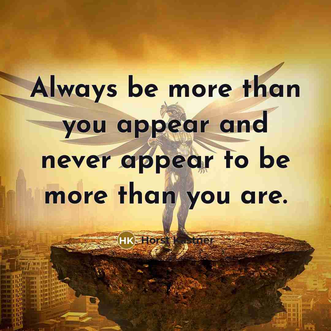 “Always be more than you appear and never appear to be more than you are.” quote by Horst Kastner
