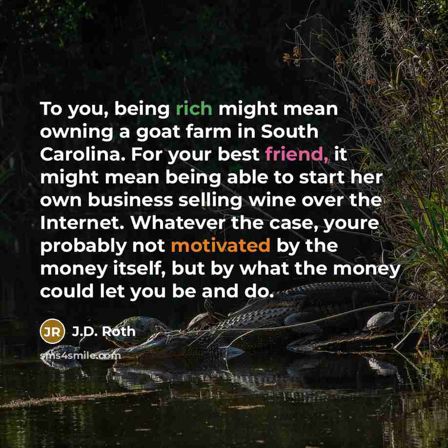 “To you, being rich might mean owning a goat farm…” quote by J.D. Roth