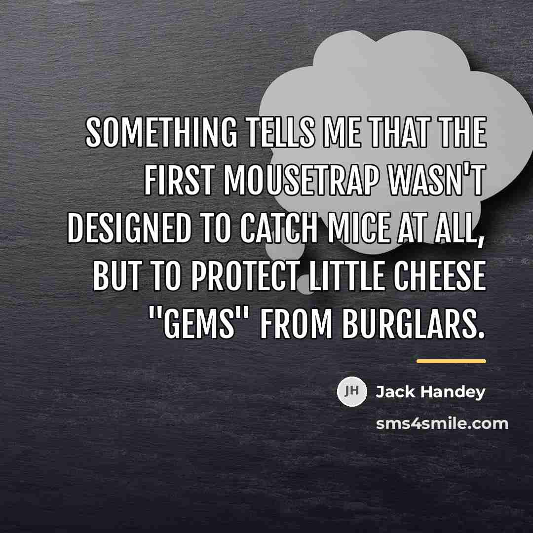 “Something tells me that the first mousetrap wasn't designed to…” quote by Jack Handey