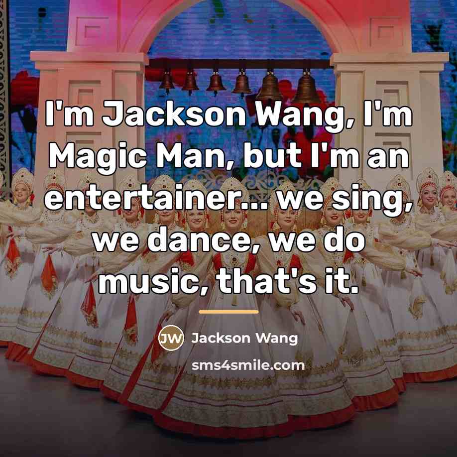 “I'm Jackson Wang, I'm Magic Man, but I'm an entertainer...…” quote by Jackson Wang