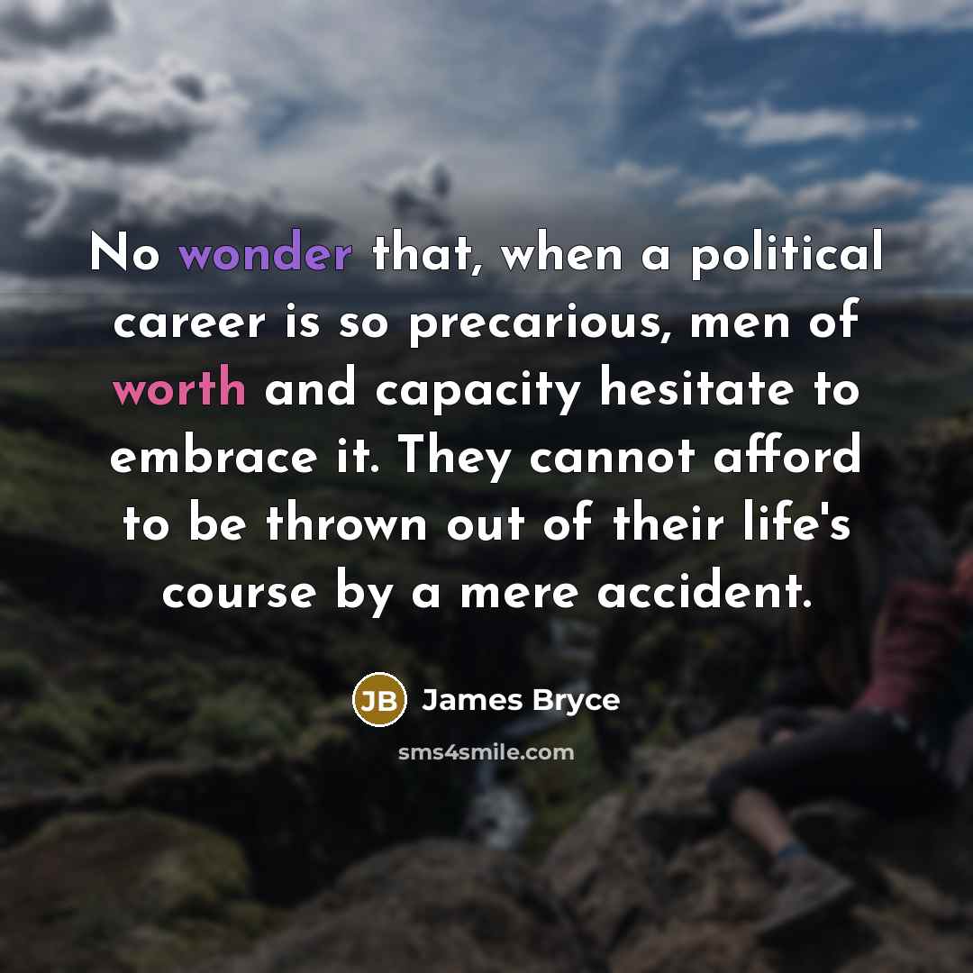 “No wonder that, when a political career is so precarious,…” quote by James Bryce