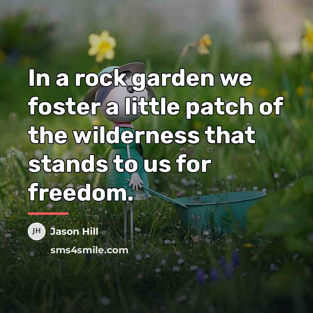 “In a rock garden we foster a little patch of…” quote by Jason Hill