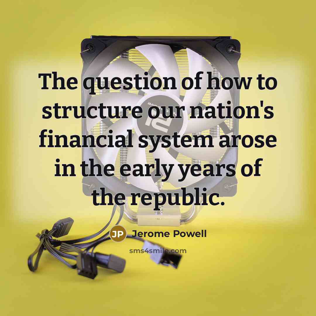 “The question of how to structure our nation's financial system…” quote by Jerome Powell