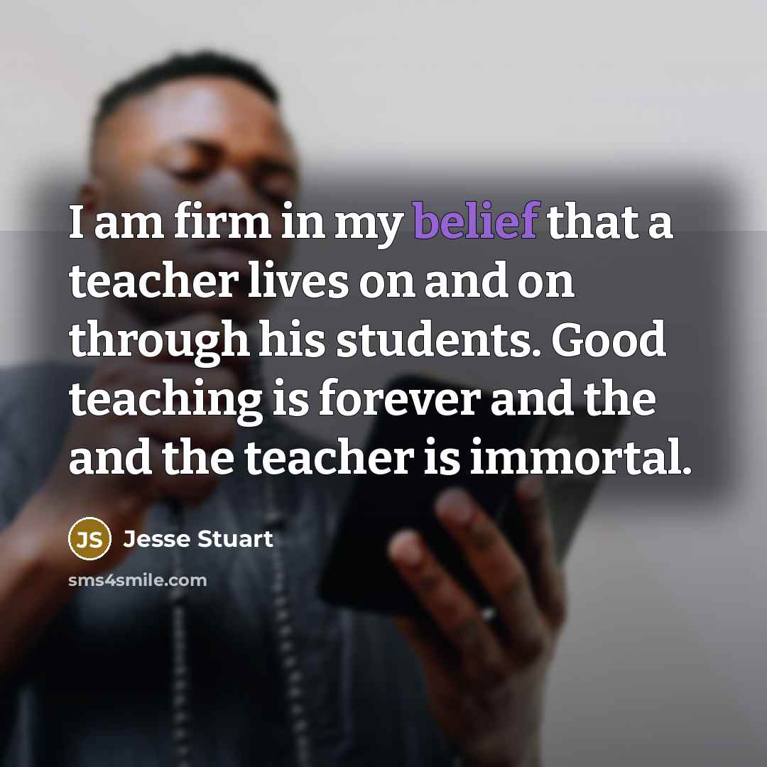 “I am firm in my belief that a teacher lives…” quote by Jesse Stuart