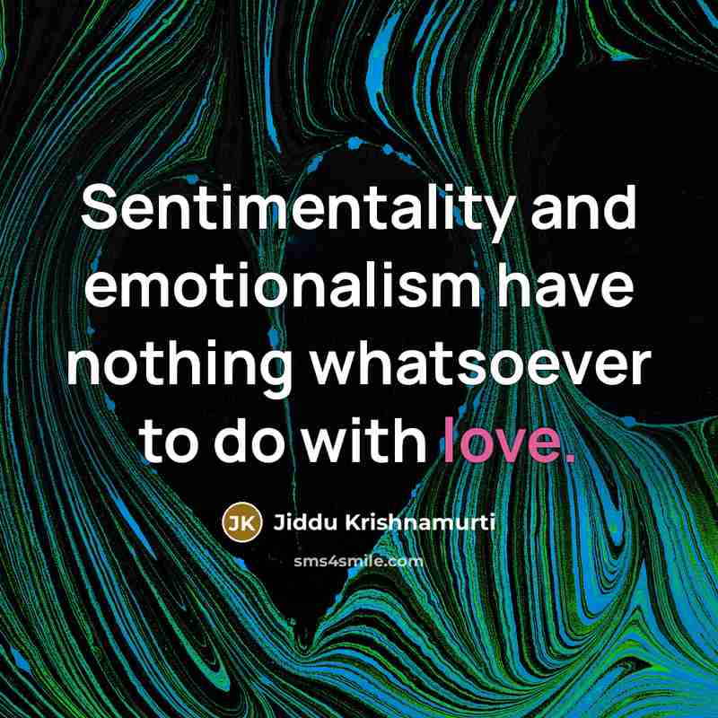 “Sentimentality and emotionalism have nothing whatsoever to do with love.” quote by Jiddu Krishnamurti