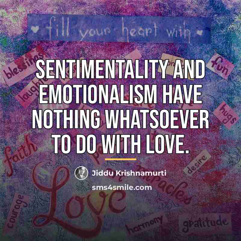 “Sentimentality and emotionalism have nothing whatsoever to do with love.…” quote by Jiddu Krishnamurti
