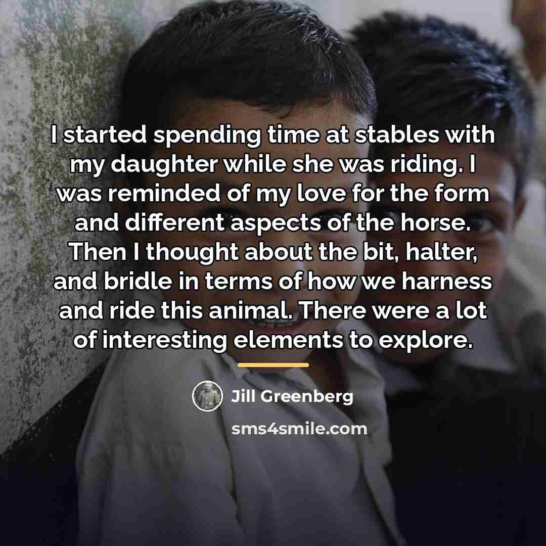 “I started spending time at stables with my daughter while…” quote by Jill Greenberg