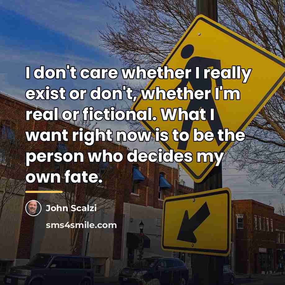 “I don't care whether I really exist or don't, whether…” quote by John Scalzi