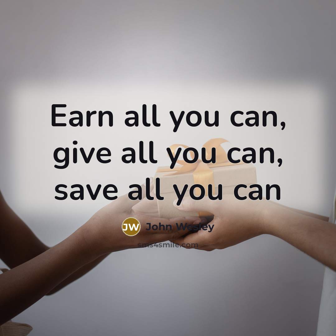 “Earn all you can, give all you can, save all…” quote by John Wesley