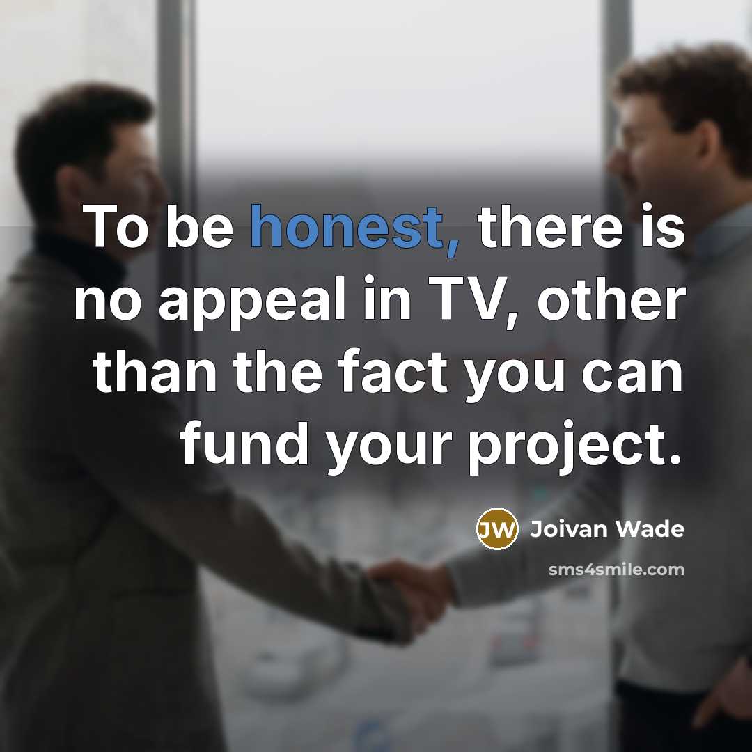 “To be honest, there is no appeal in TV, other…” quote by Joivan Wade