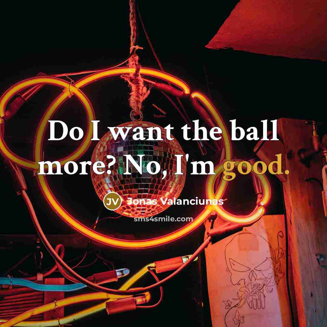 “Do I want the ball more? No, I'm good.…” quote by Jonas Valanciunas