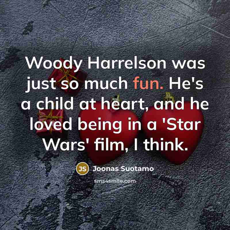 “Woody Harrelson was just so much fun. He's a child…” quote by Joonas Suotamo