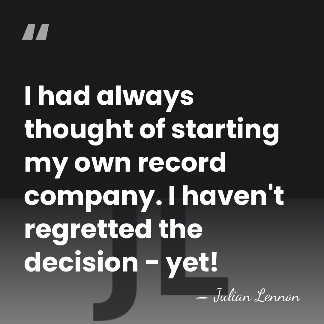 I had always thought of starting my own record company. I haven't&hellip; - Julian Lennon