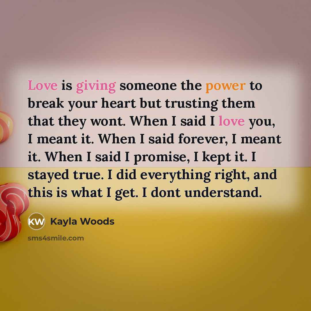 “Love is giving someone the power to break your heart…” quote by Kayla Woods