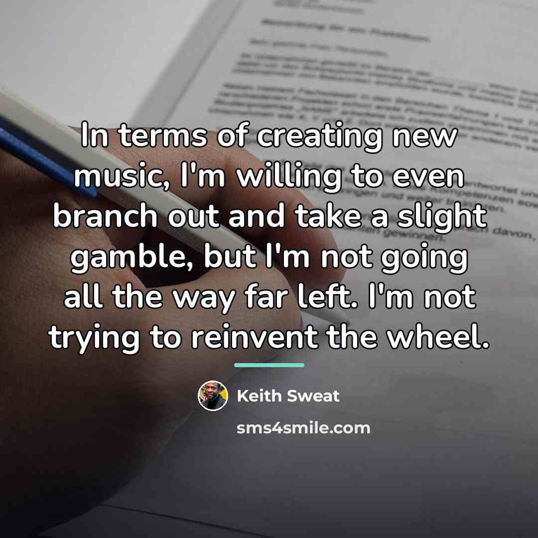 “In terms of creating new music, I'm willing to even…” quote by Keith Sweat