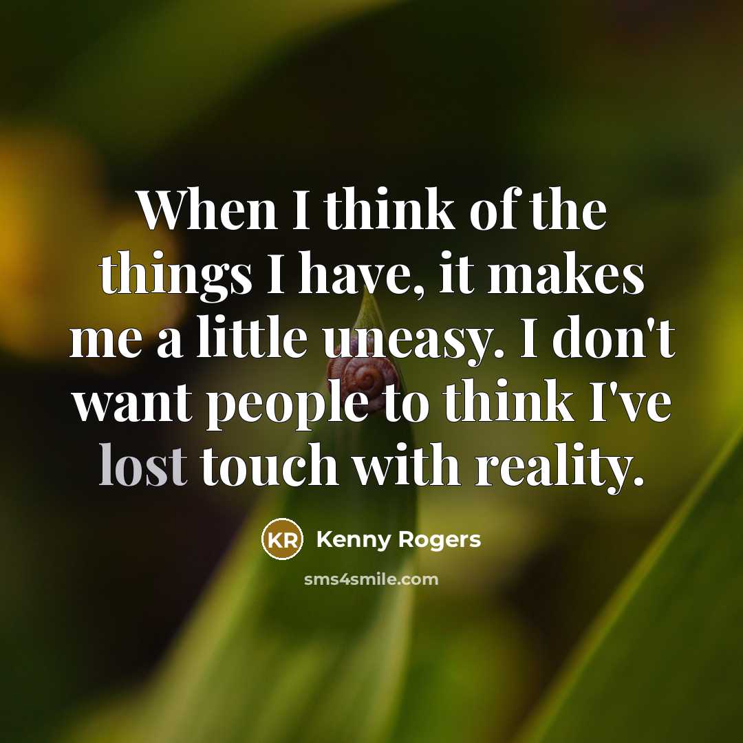 “When I think of the things I have, it makes…” quote by Kenny Rogers