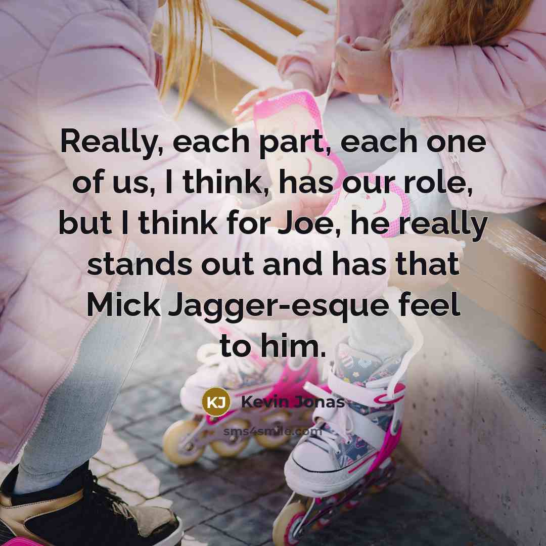 “Really, each part, each one of us, I think, has…” quote by Kevin Jonas