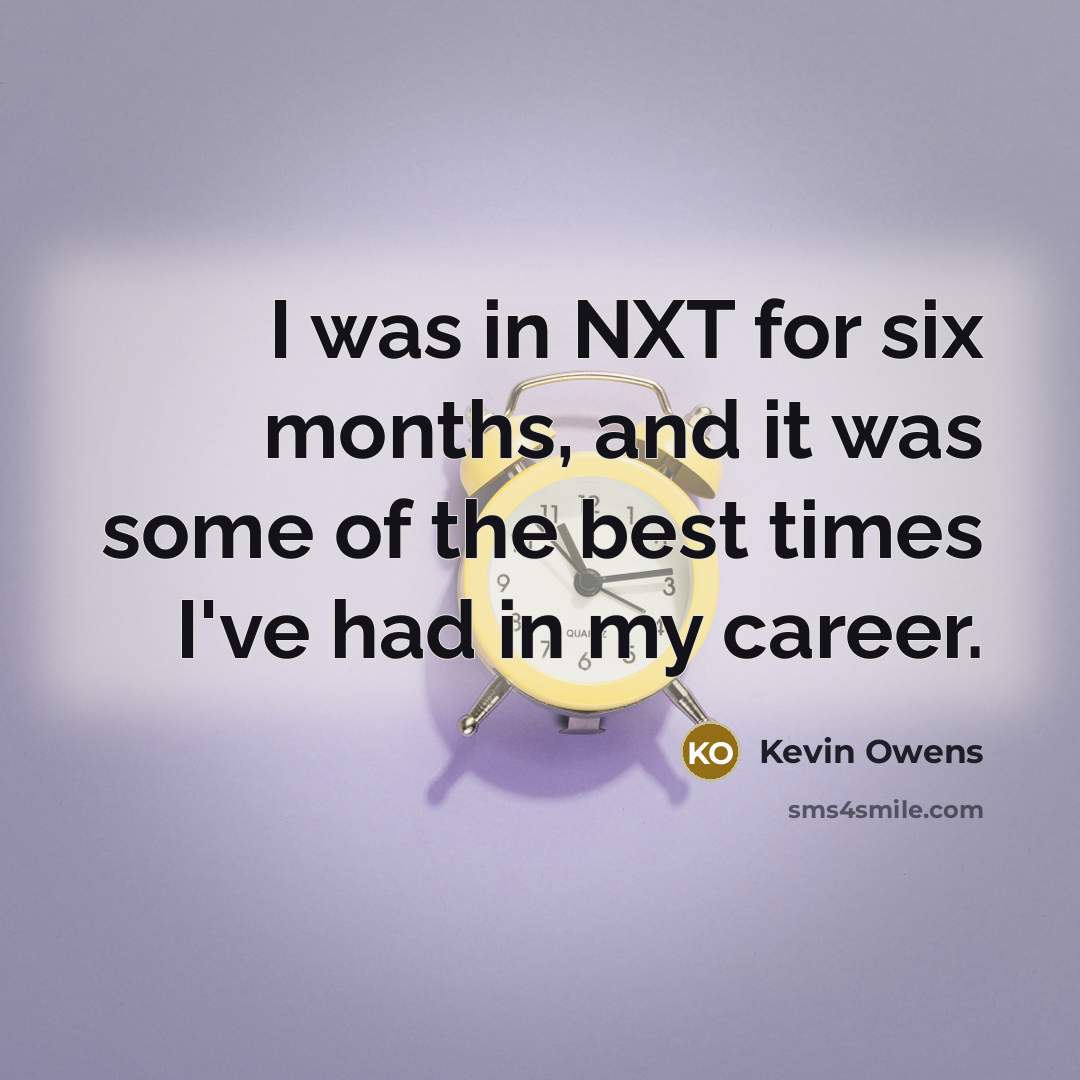 “I was in NXT for six months, and it was…” quote by Kevin Owens