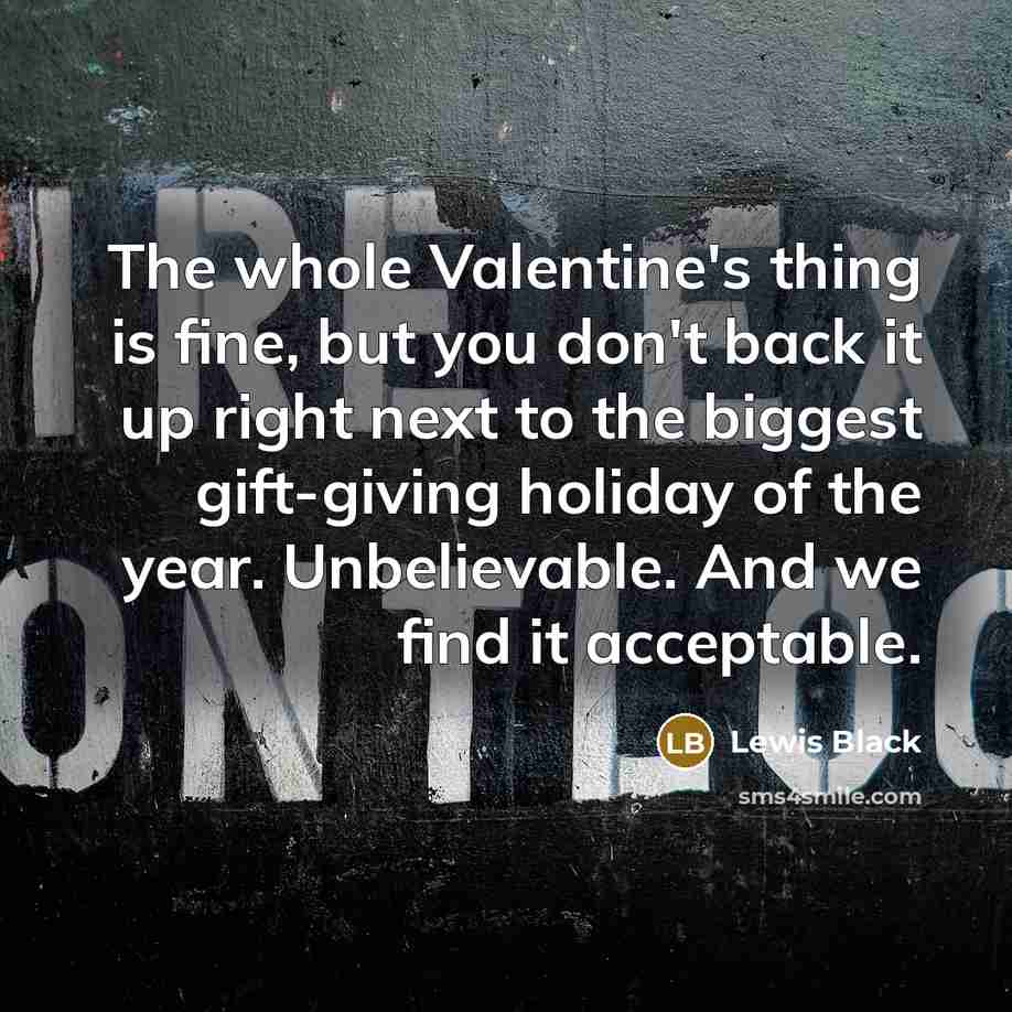 “The whole Valentine's thing is fine, but you don't back…” quote by Lewis Black