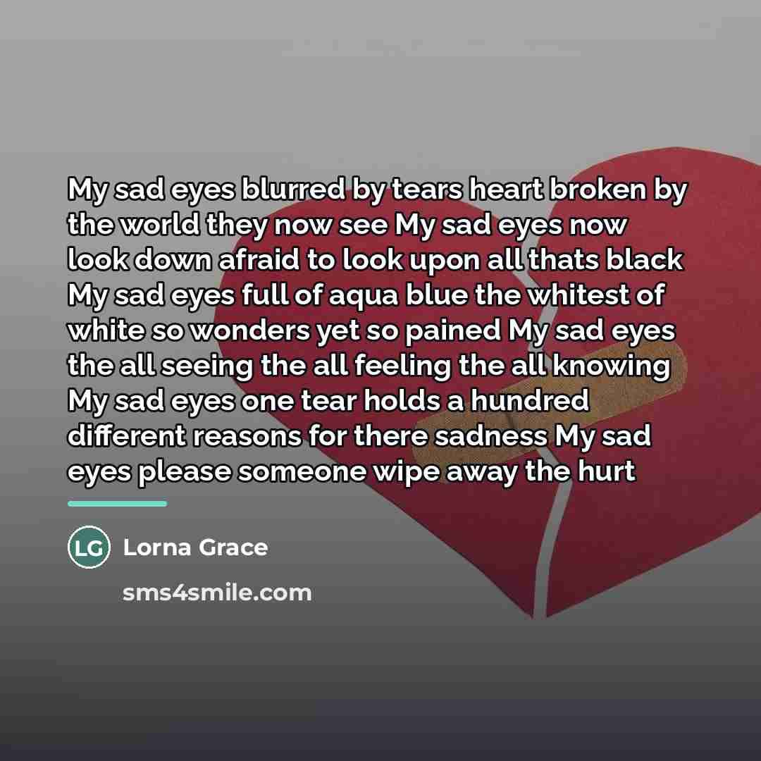 “My sad eyes blurred by tears heart broken by the…” quote by Lorna Grace