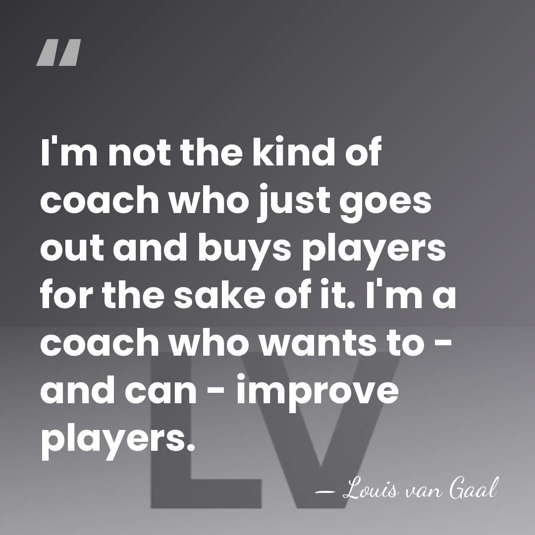 I'm not the kind of coach who just goes out and buys&hellip; - Louis van Gaal