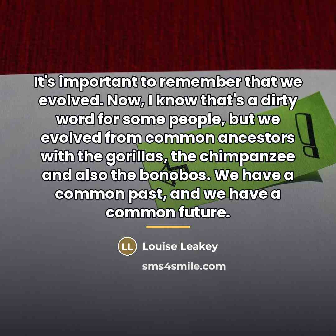 “It's important to remember that we evolved. Now, I know…” quote by Louise Leakey