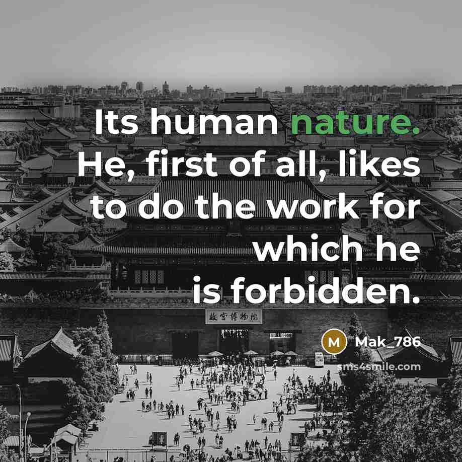 “Its human nature. He, first of all, likes to do the work for which he is forbidden.” quote by Mak_786