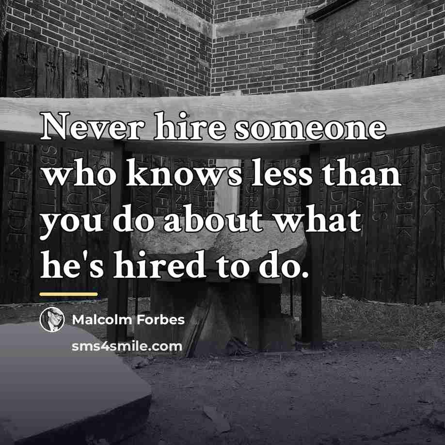 “Never hire someone who knows less than you do about…” quote by Malcolm Forbes