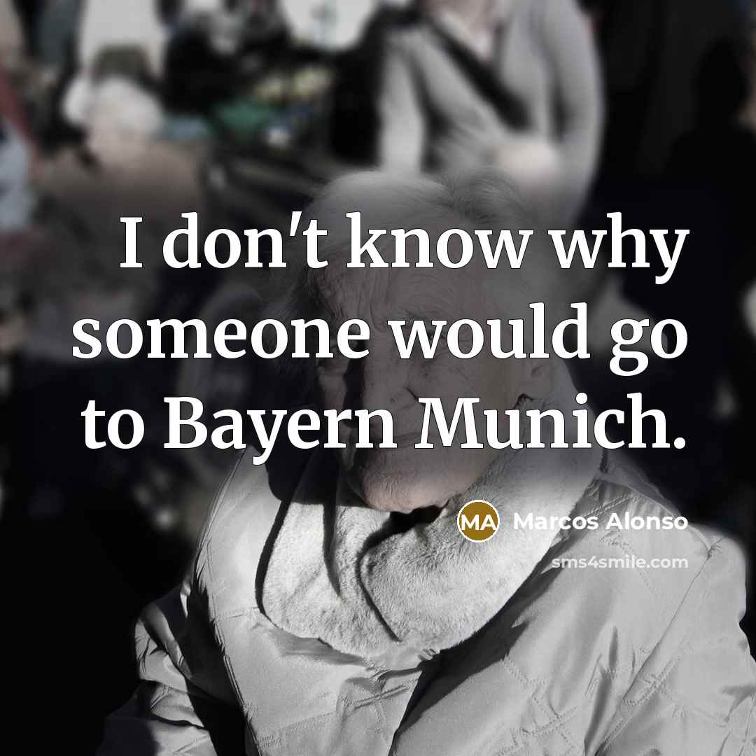 “I don't know why someone would go to Bayern Munich.…” quote by Marcos Alonso