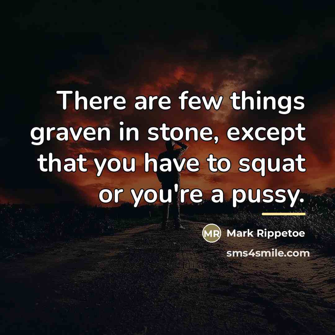 “There are few things graven in stone, except that you…” quote by Mark Rippetoe