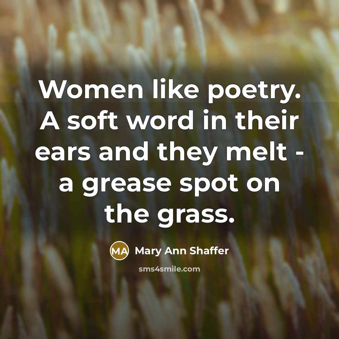 “Women like poetry. A soft word in their ears and…” quote by Mary Ann Shaffer