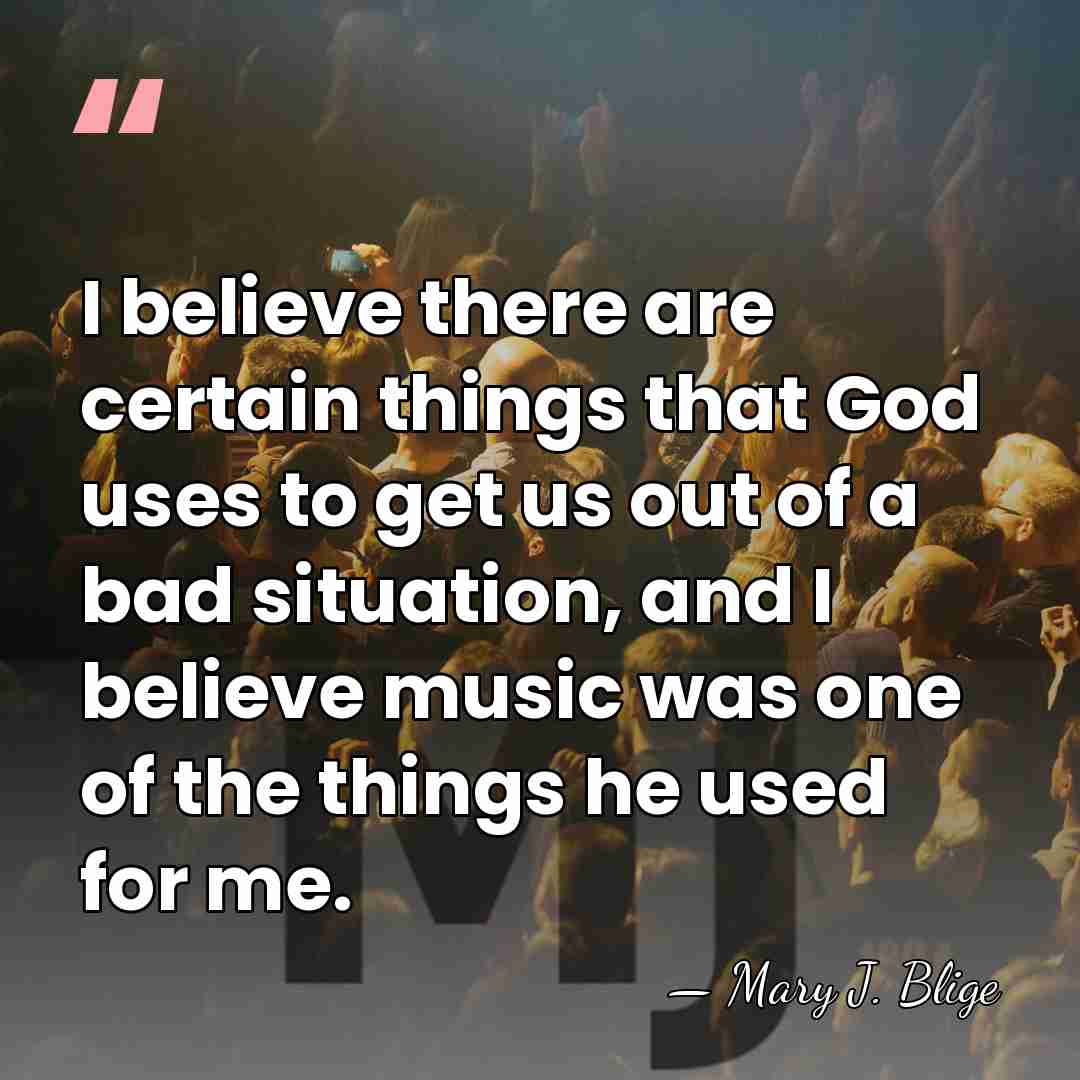 I believe there are certain things that God uses to get us&hellip; - Mary J. Blige