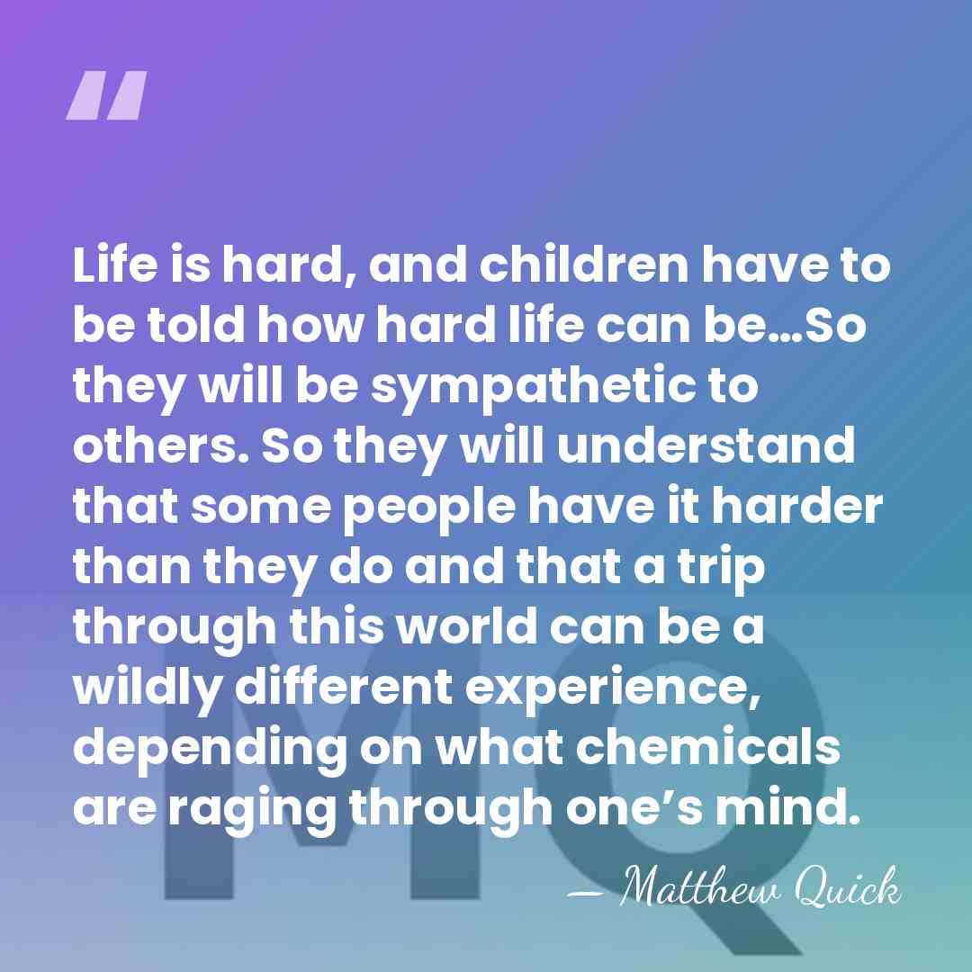 Life is hard, and children have to be told how hard life&hellip; - Matthew Quick