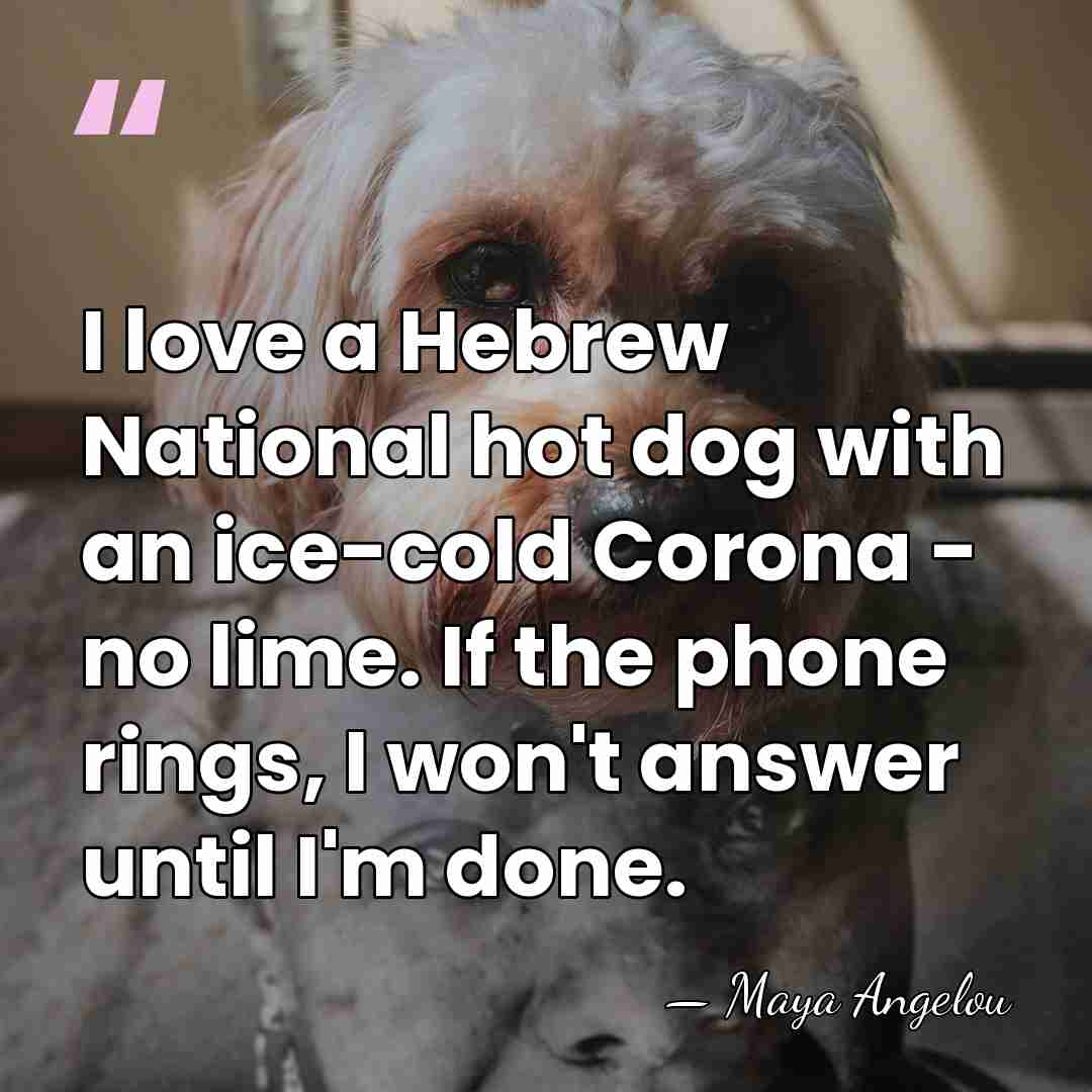 I love a Hebrew National hot dog with an ice-cold Corona -&hellip; - Maya Angelou