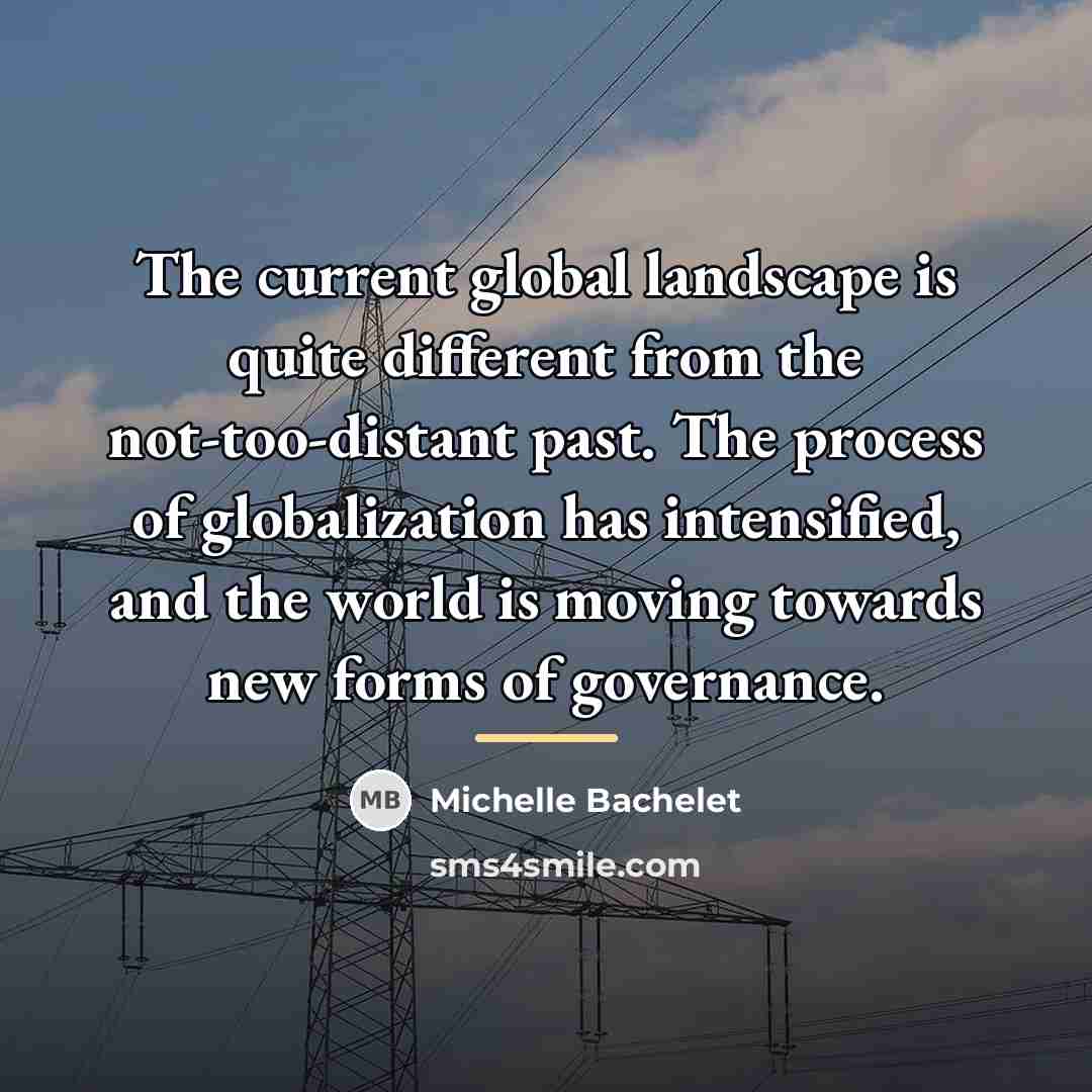 “The current global landscape is quite different from the not-too-distant…” quote by Michelle Bachelet