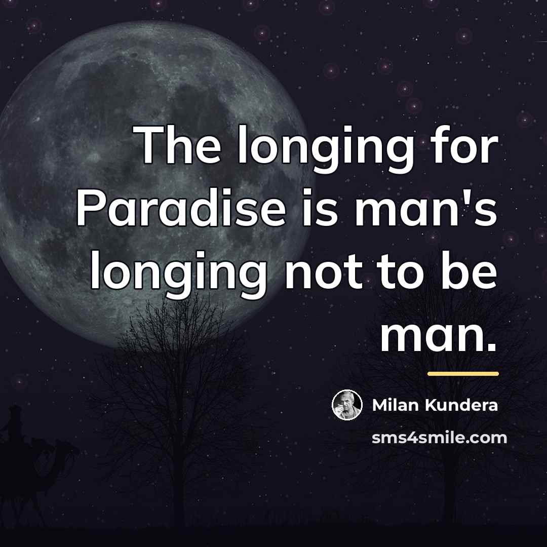 “The longing for Paradise is man's longing not to be…” quote by Milan Kundera
